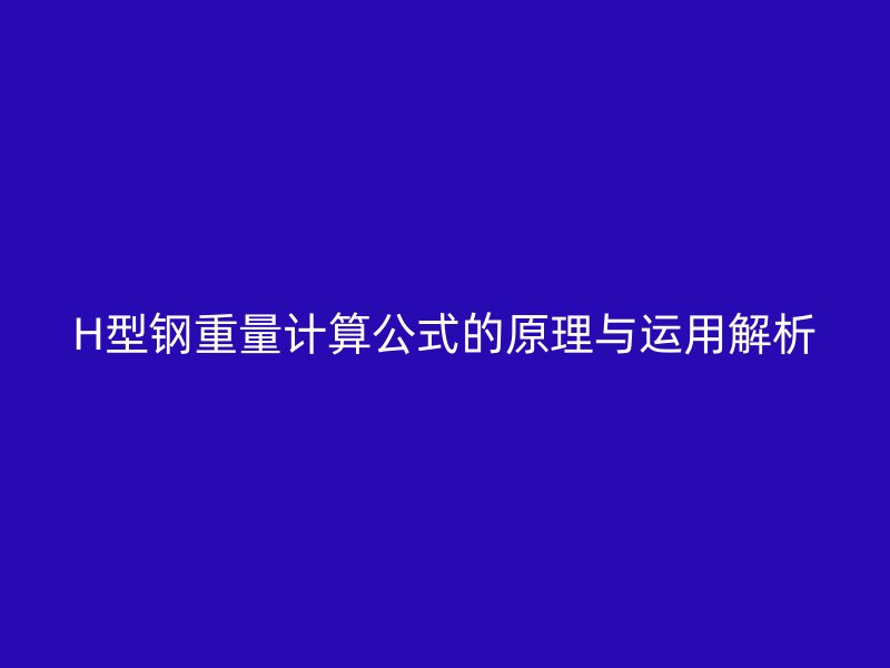 H型鋼重量計算公式的原理與運用解析