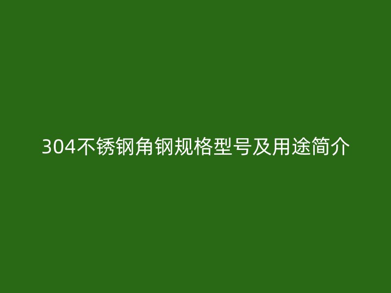 304不銹鋼角鋼規格型號及用途簡介