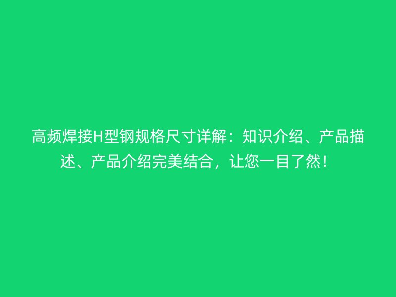 高頻焊接H型鋼規格尺寸詳解：知識介紹、產品描述、產品介紹完美結合，讓您一目了然！