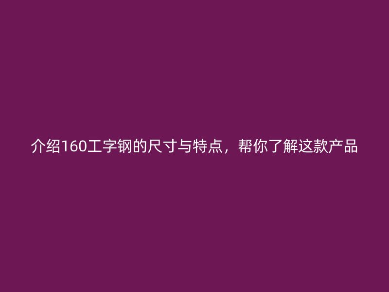 介紹160工字鋼的尺寸與特點，幫你了解這款產品