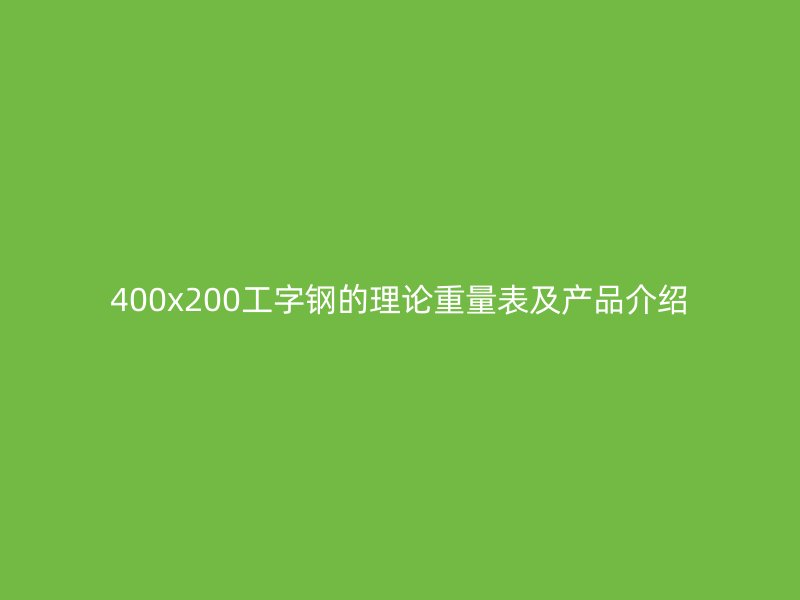 400x200工字鋼的理論重量表及產(chǎn)品介紹